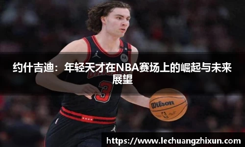 约什吉迪：年轻天才在NBA赛场上的崛起与未来展望