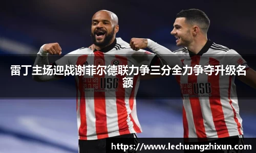 雷丁主场迎战谢菲尔德联力争三分全力争夺升级名额