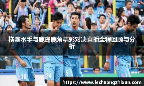横滨水手与鹿岛鹿角精彩对决直播全程回顾与分析
